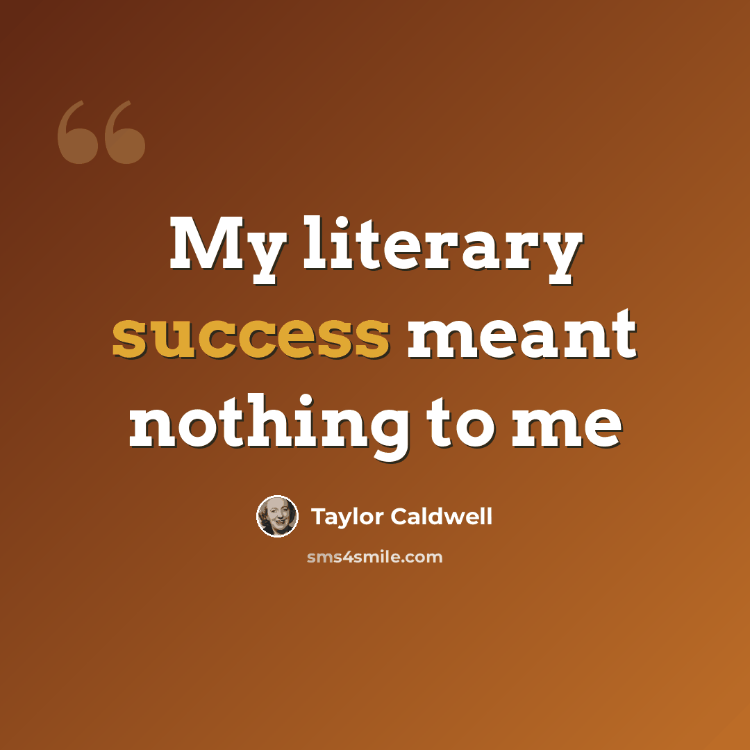 “My literary success meant nothing to me” quote by Taylor Caldwell