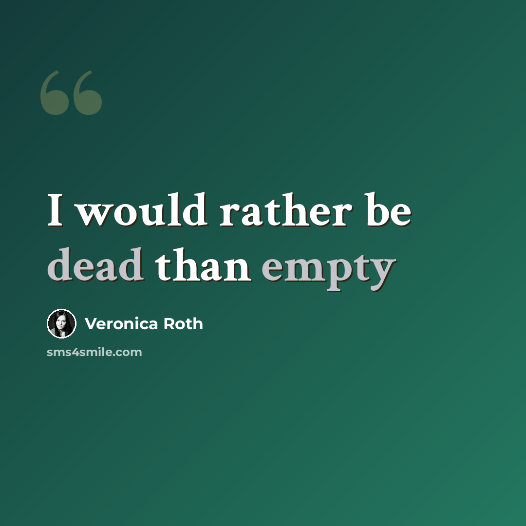 “I would rather be dead than empty” quote by Veronica Roth