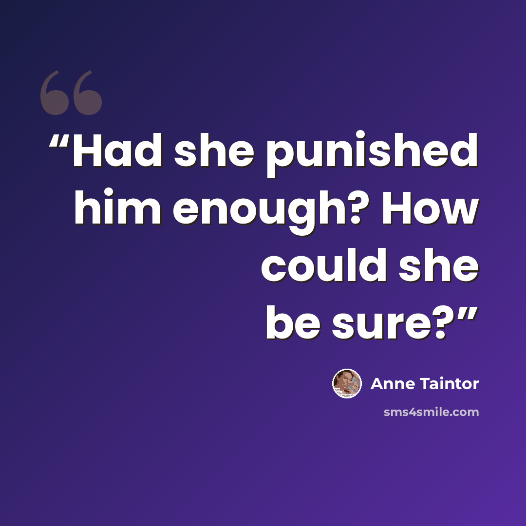 “Had she punished him enough? How could she be sure?” quote by Anne Taintor