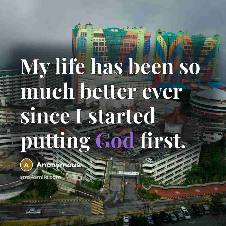 “My life has been so much better ever since I started putting God first.” quote by Anonymous