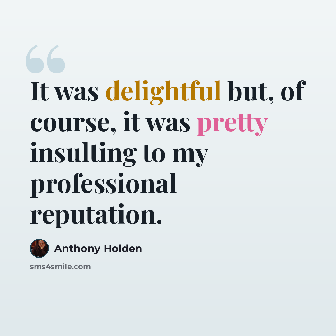 “It was delightful but, of course, it was pretty insulting to my professional reputation.” quote by Anthony Holden