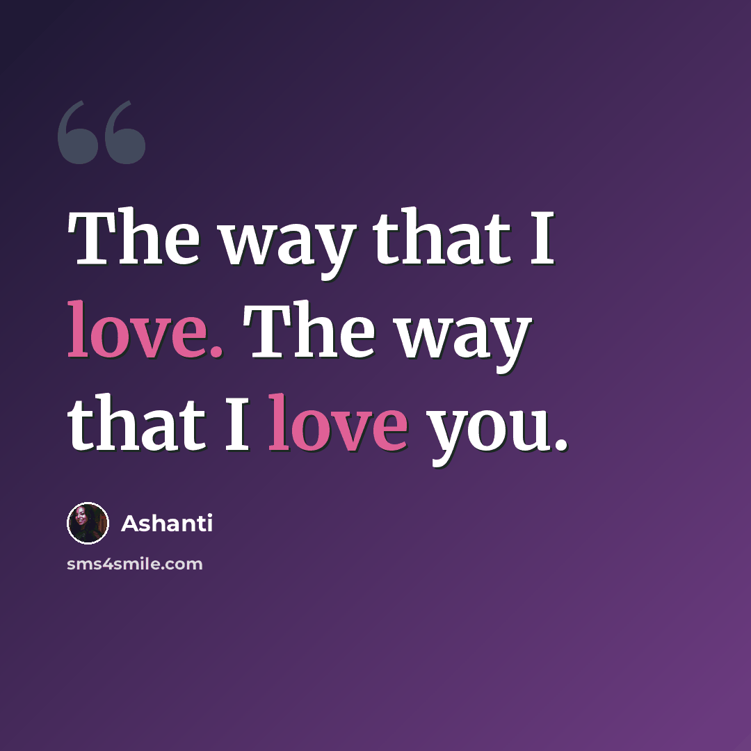 “The way that I love. The way that I love you.” quote by Ashanti