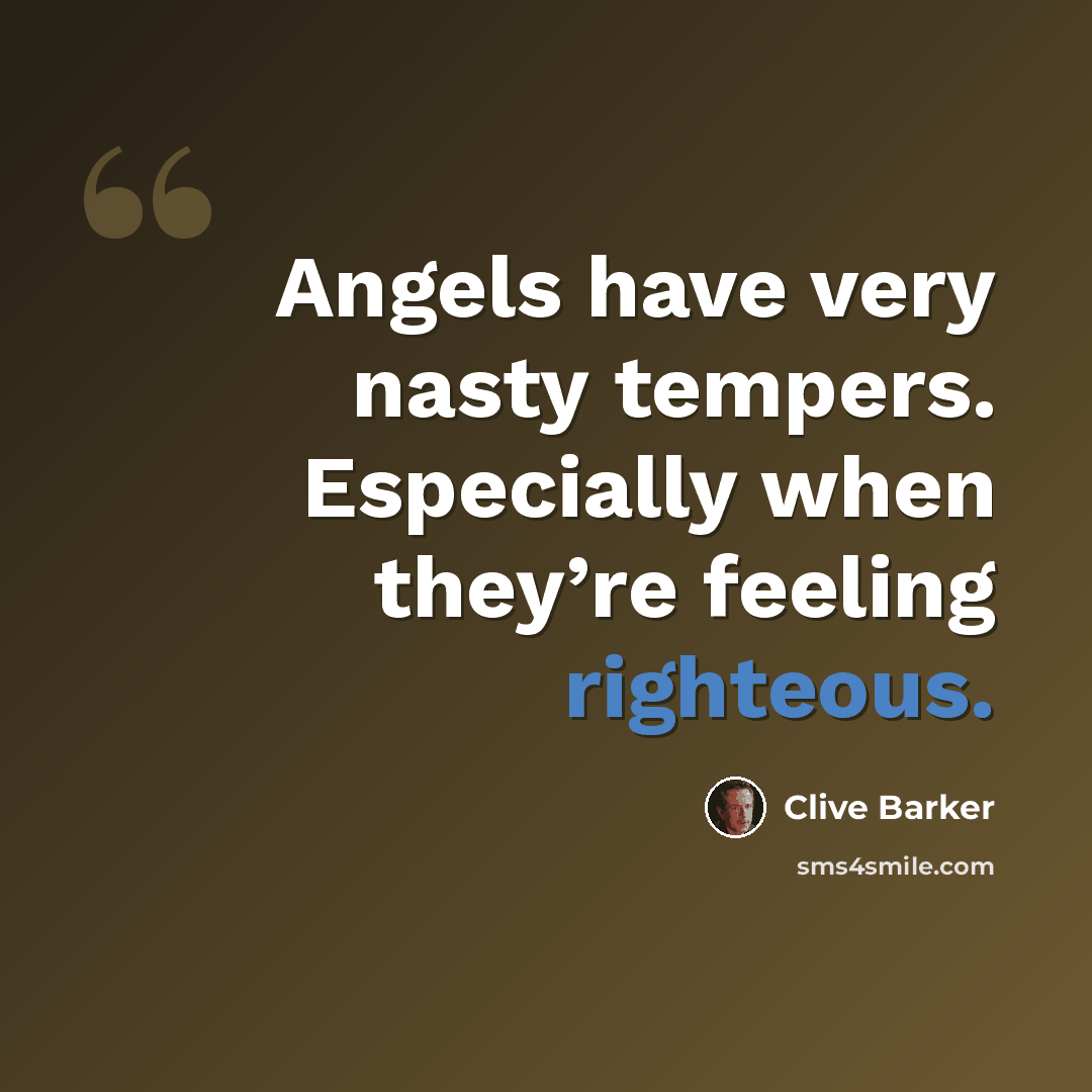 “Angels have very nasty tempers. Especially when they’re feeling righteous.” quote by Clive Barker