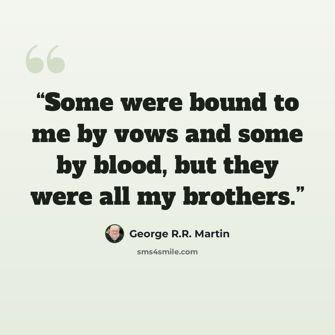 “Some were bound to me by vows and some by blood, but they were all my brothers.” quote by George R.R. Martin