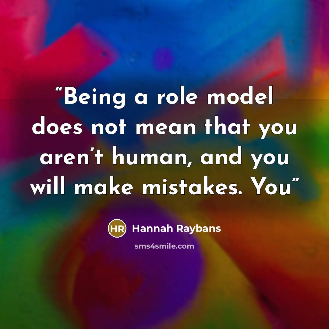 “Being a role model does not mean that you aren’t human, and you will make mistakes. You” quote by Hannah Raybans