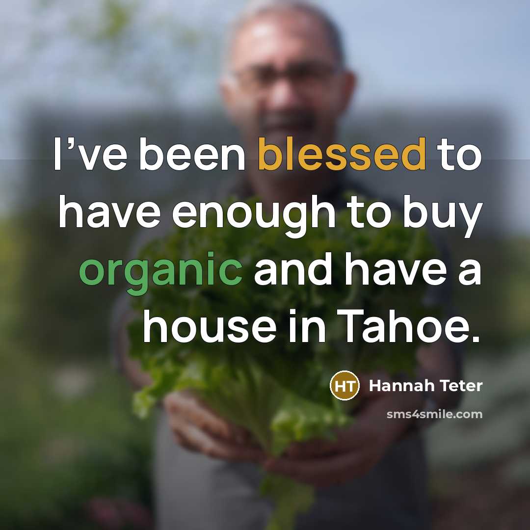 “I've been blessed to have enough to buy organic and have a house in Tahoe.” quote by Hannah Teter