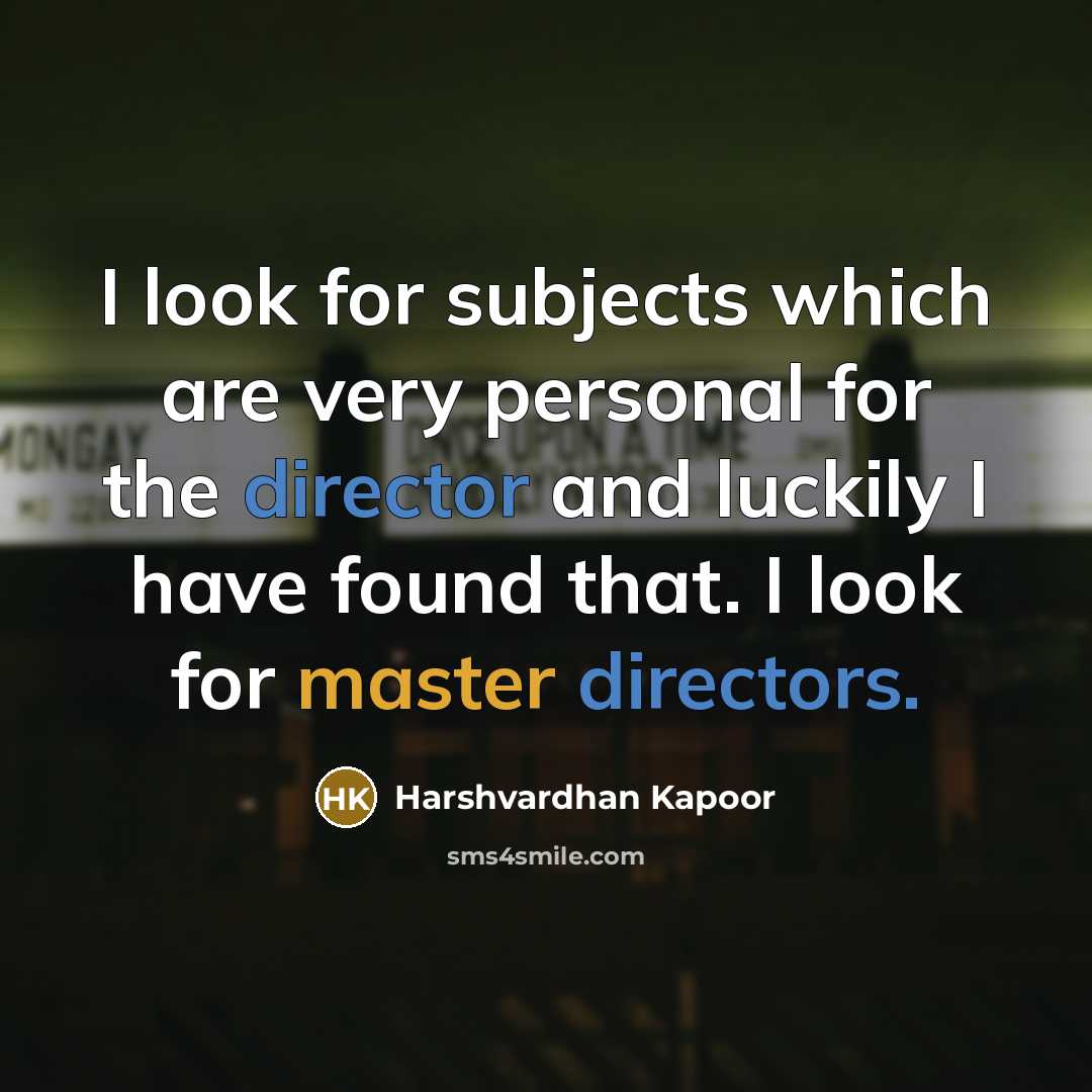 “I look for subjects which are very personal for the director and luckily I have found that. I look for master directors.” quote by Harshvardhan Kapoor