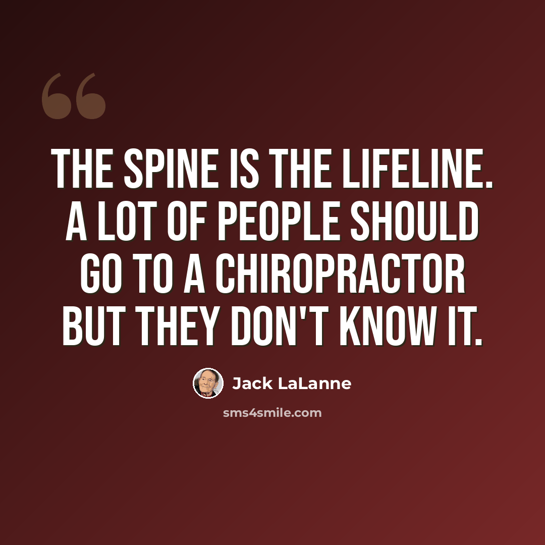 “The spine is the lifeline. A lot of people should go to a chiropractor but they don't know it.” quote by Jack LaLanne