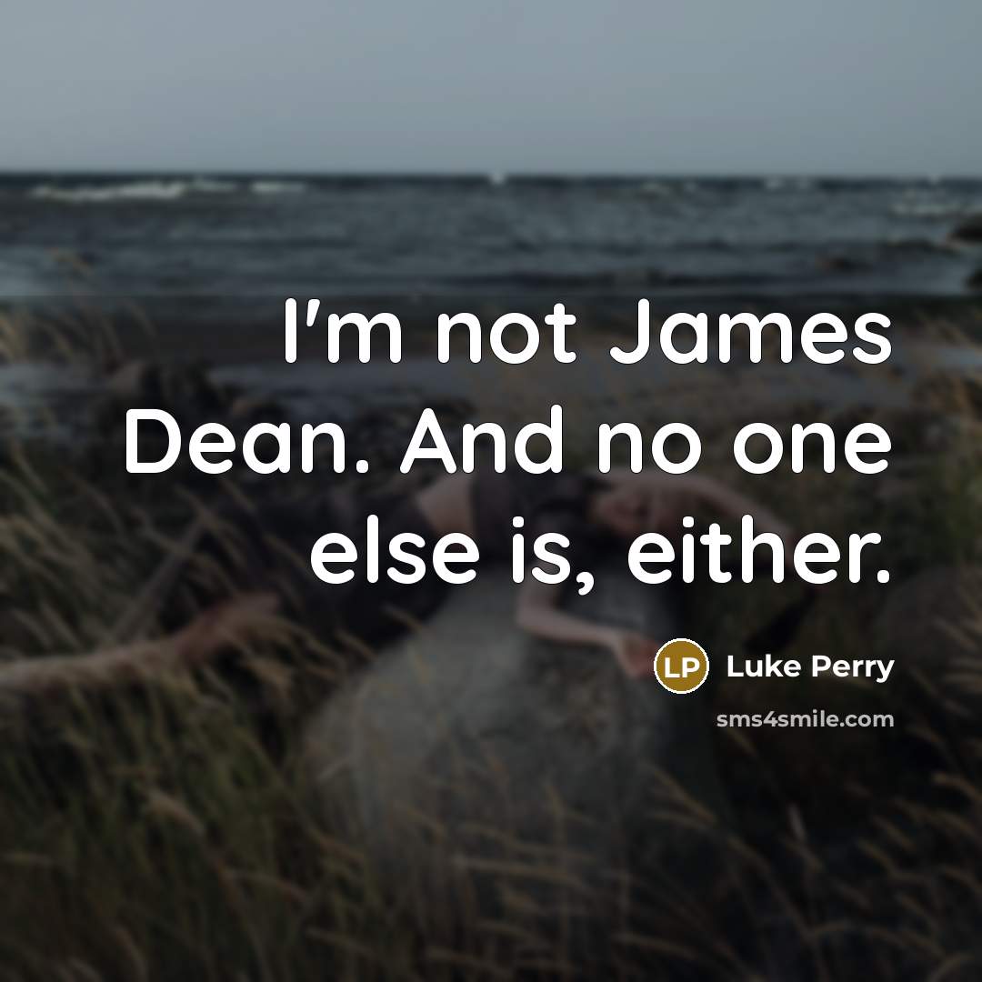 “I'm not James Dean. And no one else is, either.” quote by Luke Perry