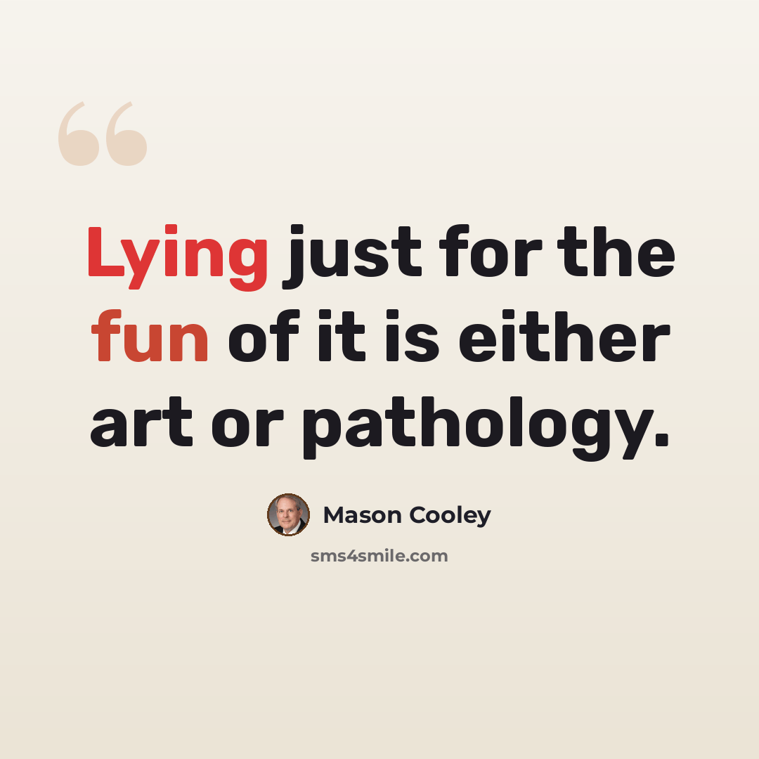 “Lying just for the fun of it is either art or pathology.” quote by Mason Cooley