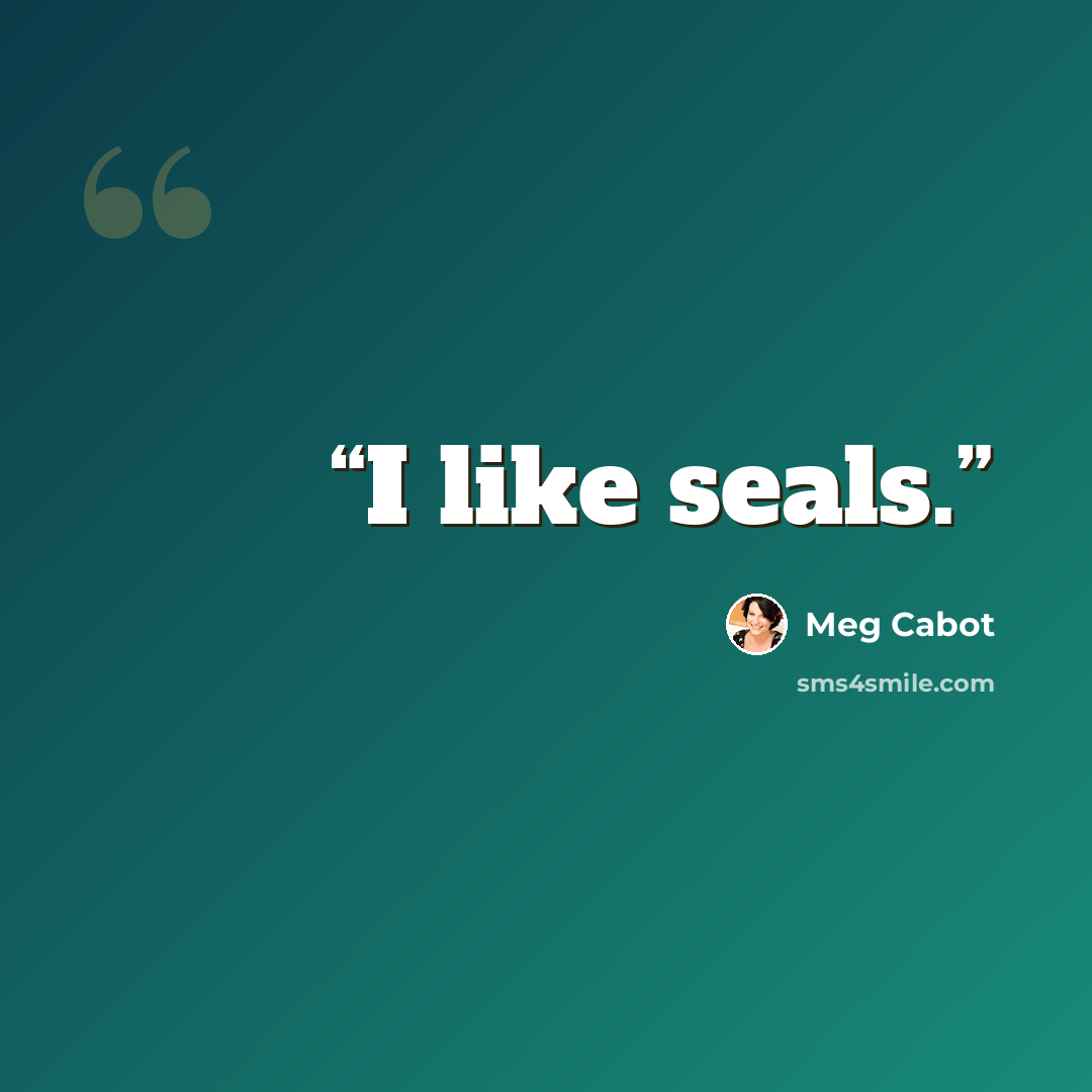 “I like seals.” quote by Meg Cabot