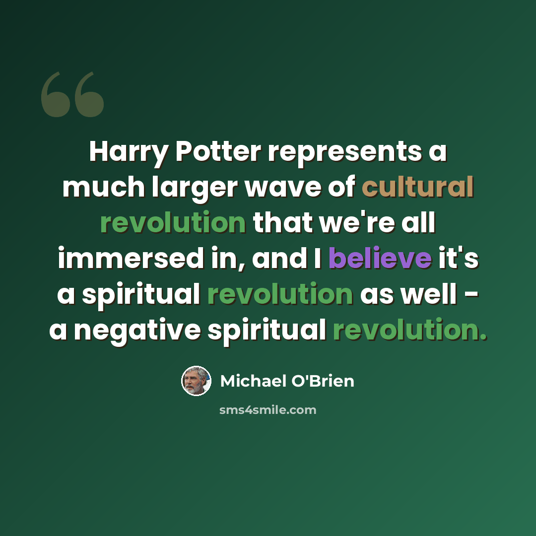 “Harry Potter represents a much larger wave of cultural revolution that we're all immersed in, and I believe it's a spiritual revolution as well - a negative spiritual revolution.” quote by Michael O'Brien