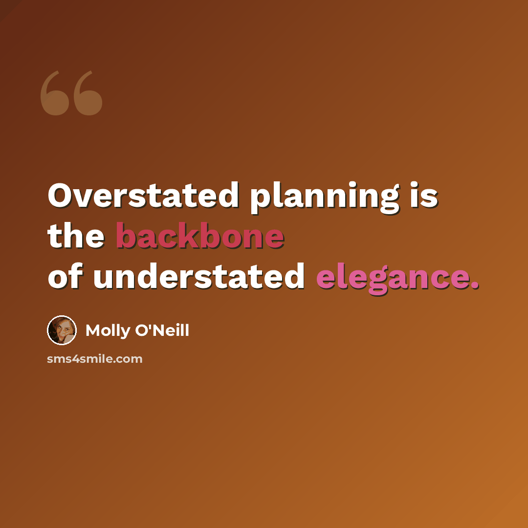 “Overstated planning is the backbone of understated elegance.” quote by Molly O'Neill