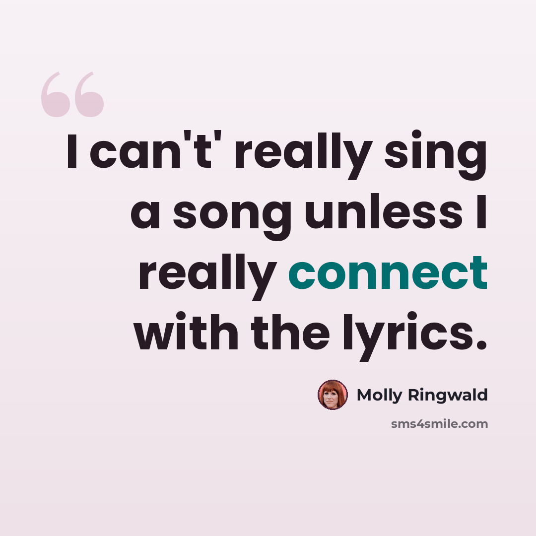 “I can't' really sing a song unless I really connect with the lyrics.” quote by Molly Ringwald