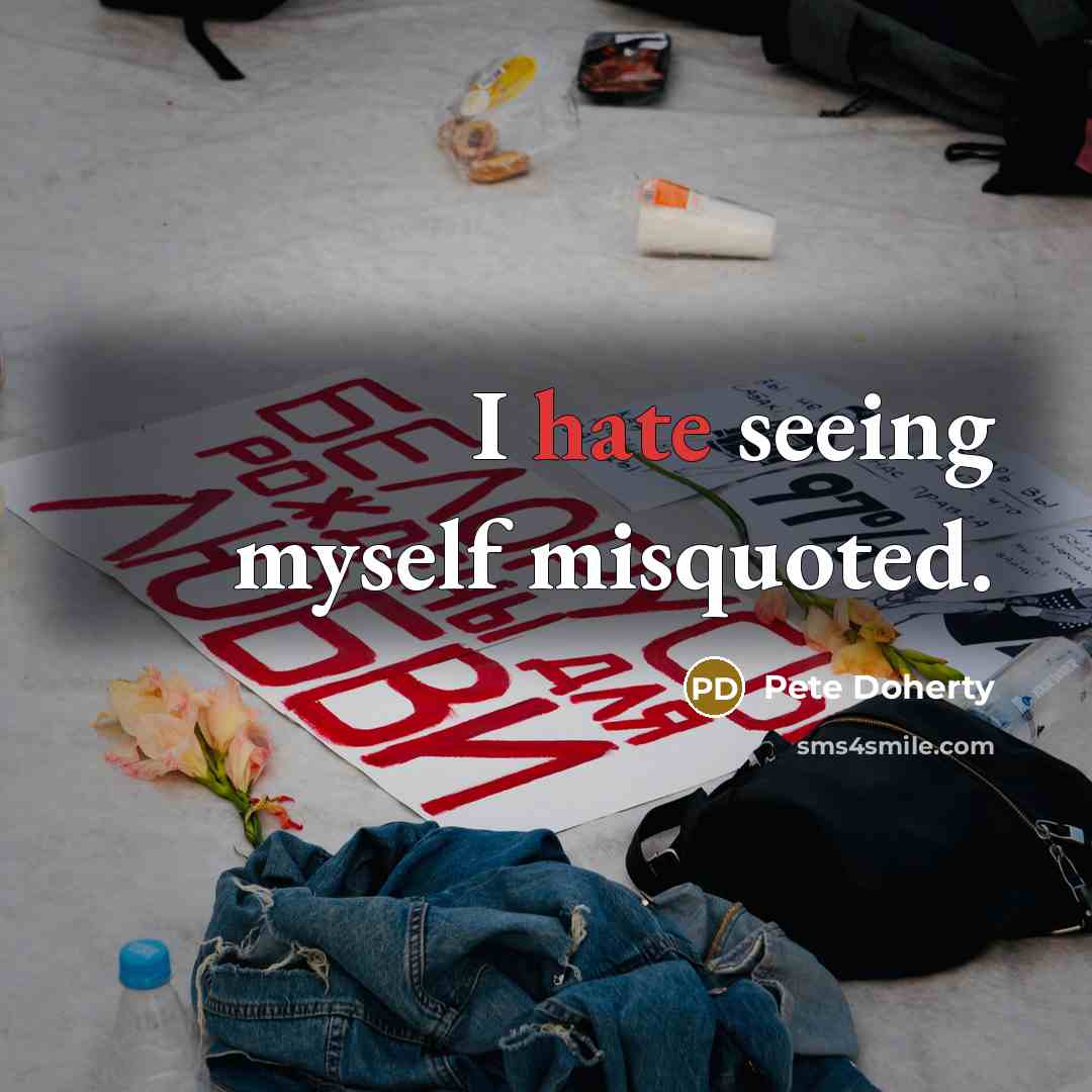 “I hate seeing myself misquoted.” quote by Pete Doherty