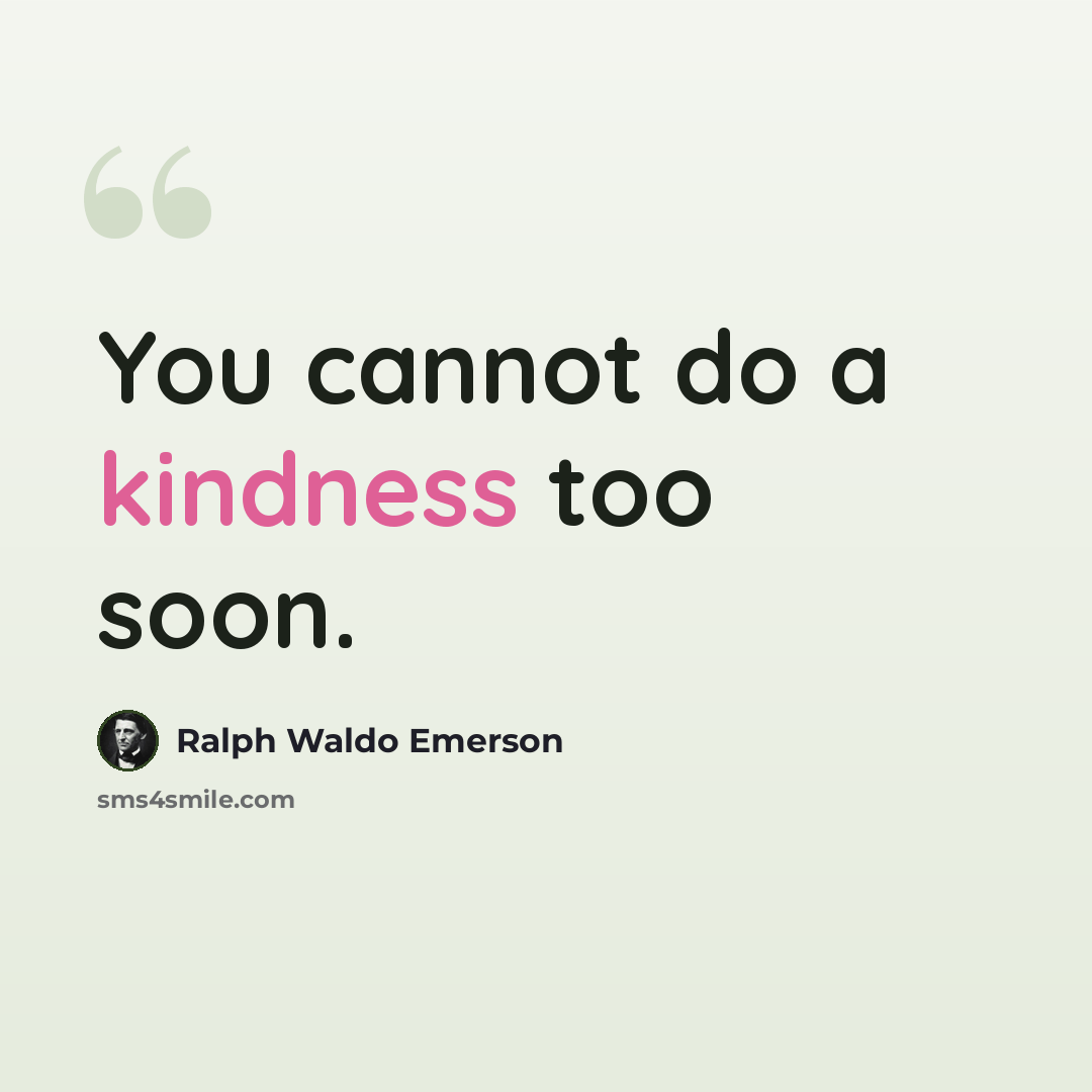 “You cannot do a kindness too soon.” quote by Ralph Waldo Emerson