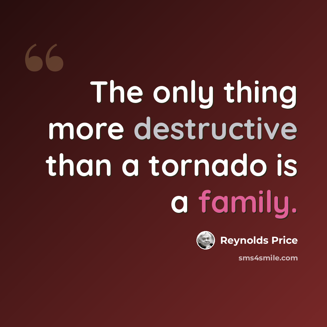 “The only thing more destructive than a tornado is a family.” quote by Reynolds Price