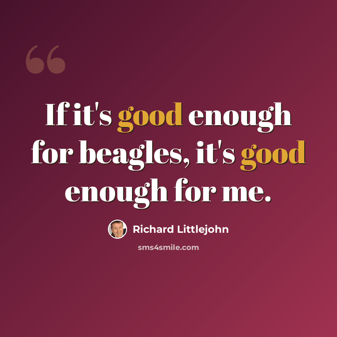 “If it's good enough for beagles, it's good enough for me.” quote by Richard Littlejohn