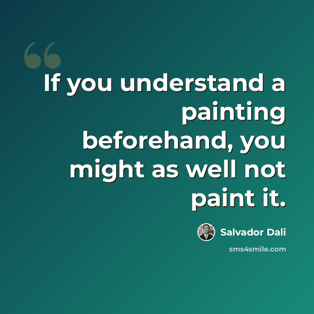 “If you understand a painting beforehand, you might as well not paint it.” quote by Salvador Dali