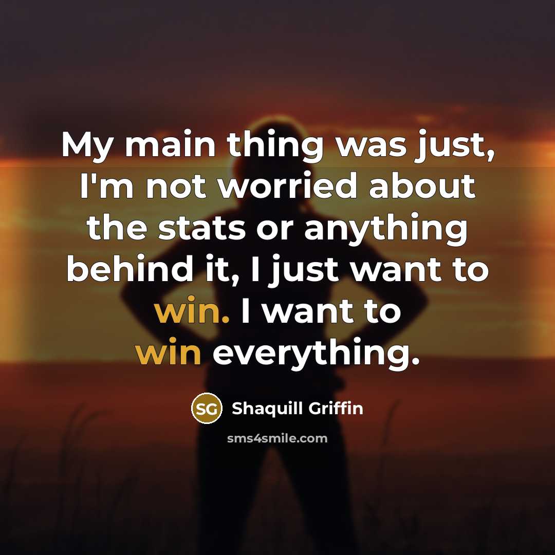 “My main thing was just, I'm not worried about the stats or anything behind it, I just want to win. I want to win everything.” quote by Shaquill Griffin