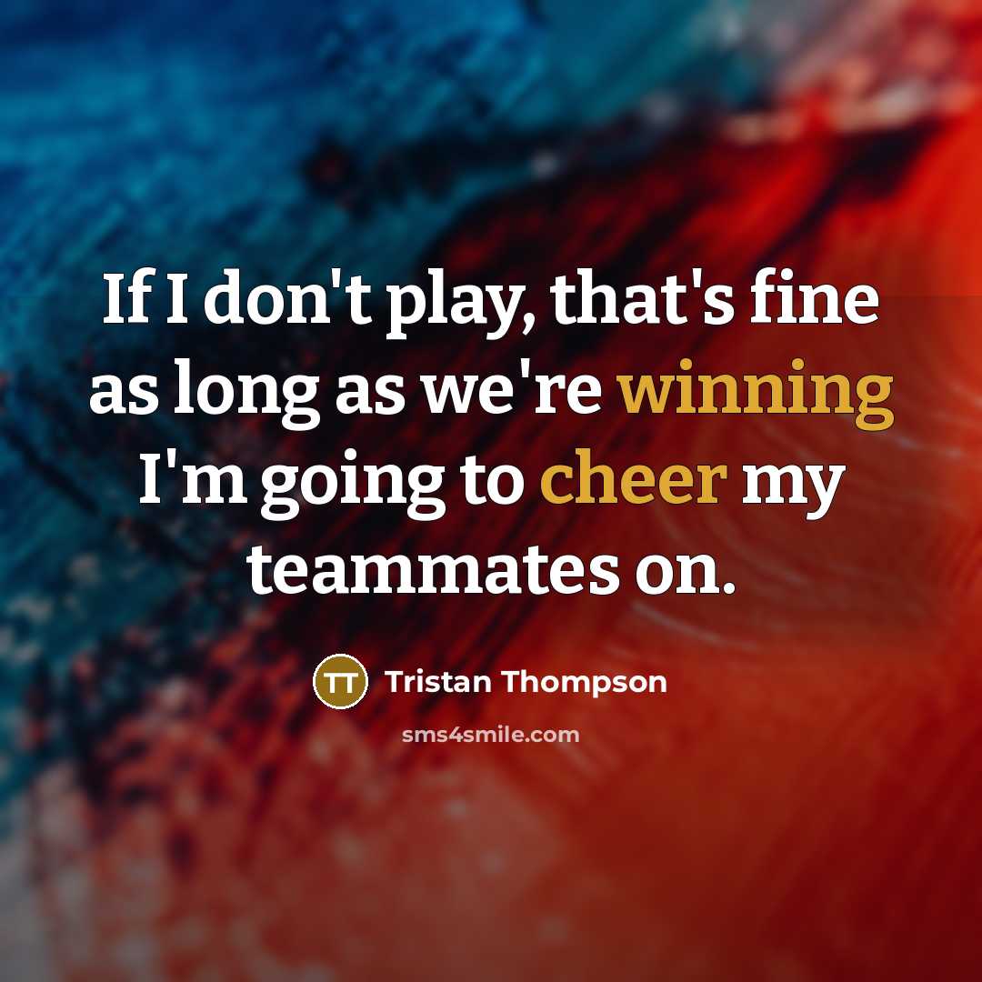 “If I don't play, that's fine as long as we're winning I'm going to cheer my teammates on.” quote by Tristan Thompson
