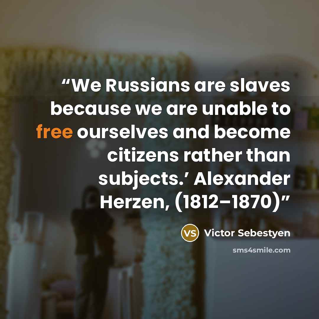 “We Russians are slaves because we are unable to free ourselves and become citizens rather than subjects.’ Alexander Herzen, (1812–1870)” quote by Victor Sebestyen