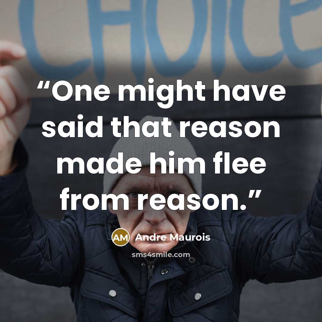 “One might have said that reason made him flee from reason.” quote by André Maurois