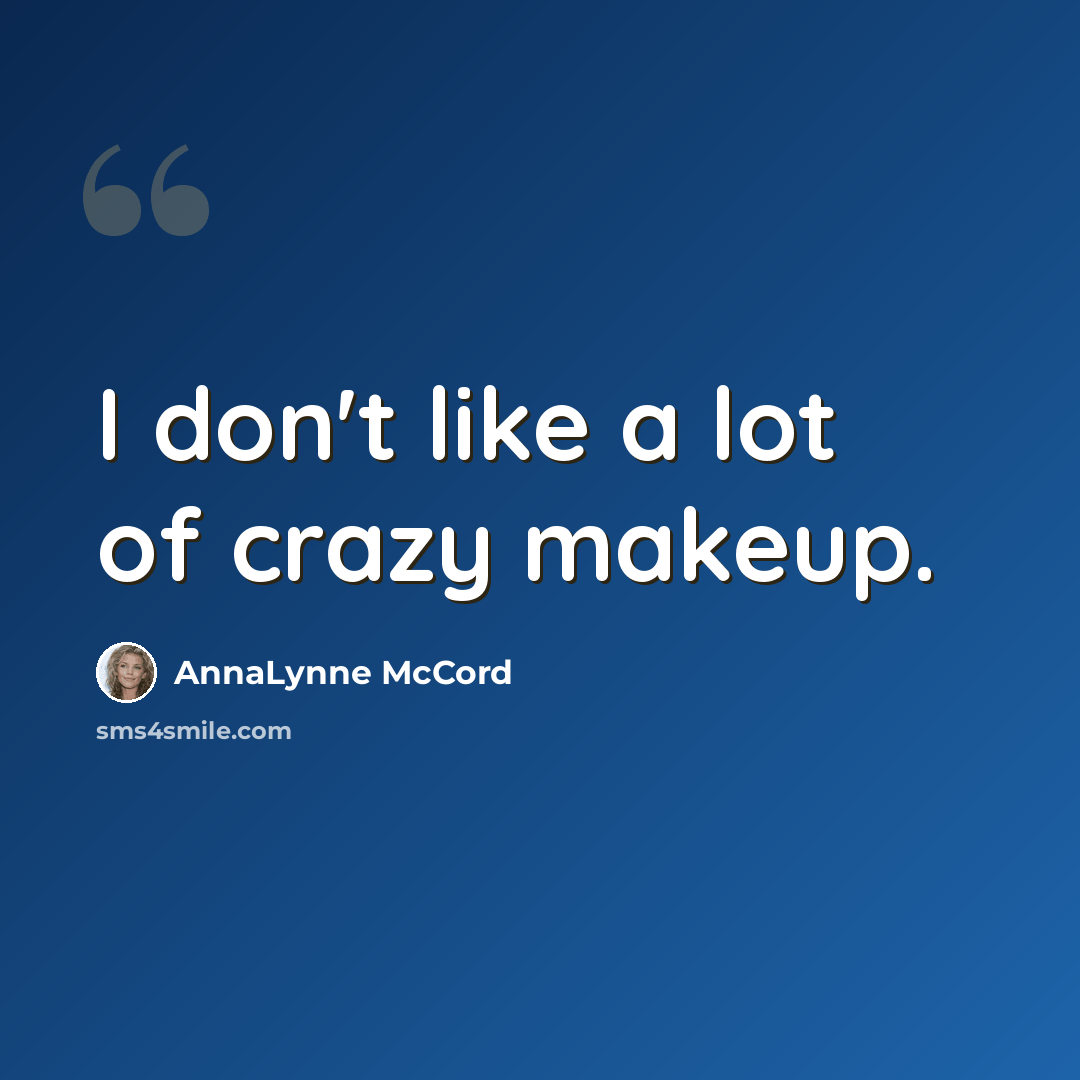 “I don't like a lot of crazy makeup.” quote by AnnaLynne McCord