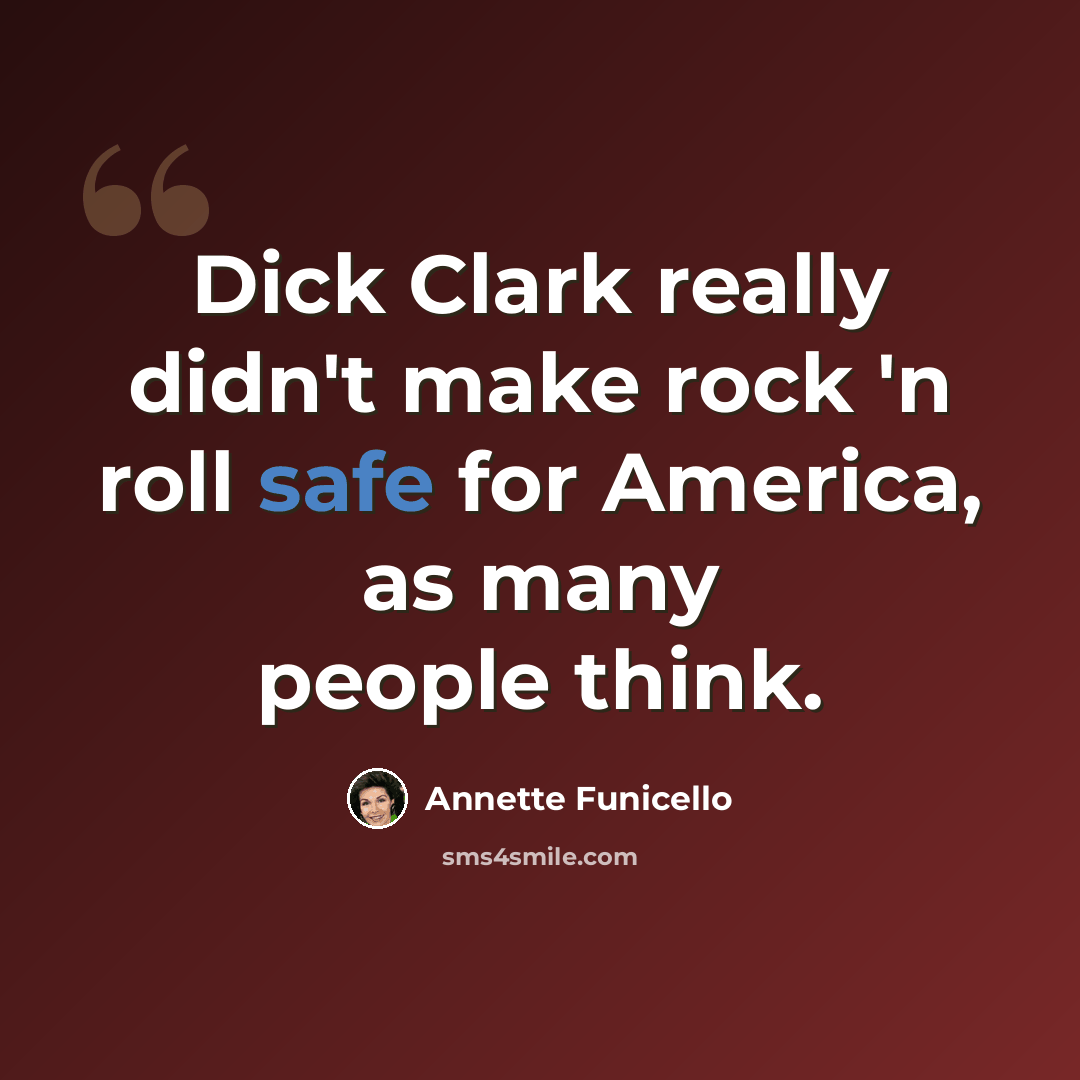 “Dick Clark really didn't make rock 'n roll safe for America, as many people think.” quote by Annette Funicello