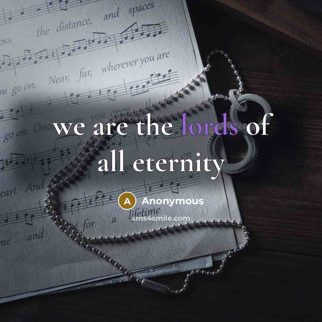 “we are the lords of all eternity” quote by Anonymous
