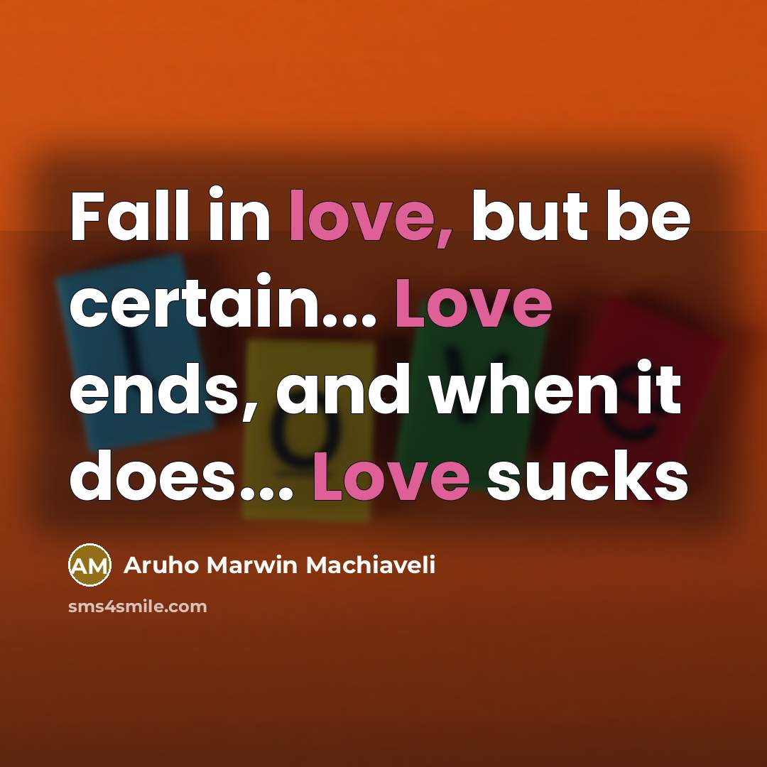 “Fall in love, but be certain... Love ends, and when it does... Love sucks” quote by Aruho Marwin Machiaveli