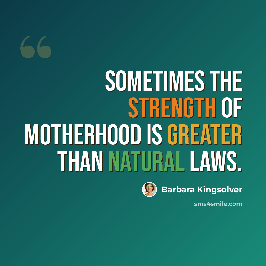 “Sometimes the strength of motherhood is greater than natural laws.” quote by Barbara Kingsolver