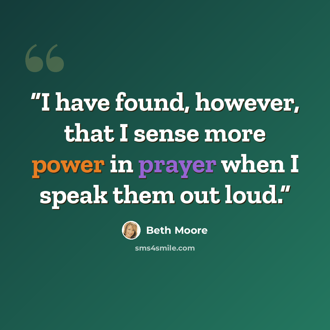“I have found, however, that I sense more power in prayer when I speak them out loud.” quote by Beth Moore