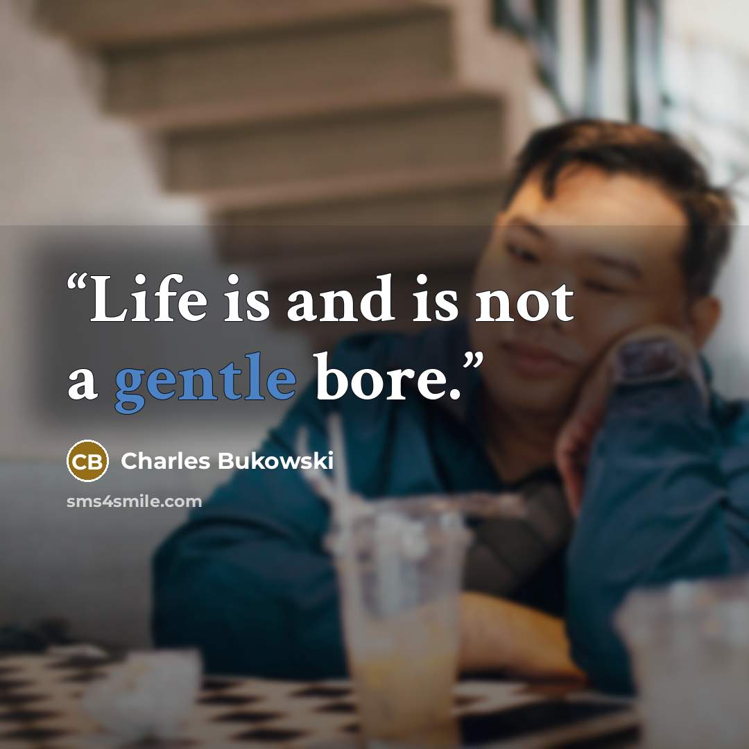 “Life is and is not a gentle bore.” quote by Charles Bukowski