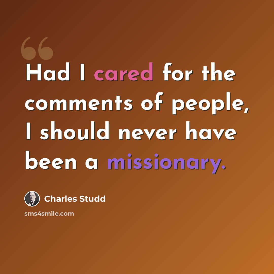 “Had I cared for the comments of people, I should never have been a missionary.” quote by Charles Studd