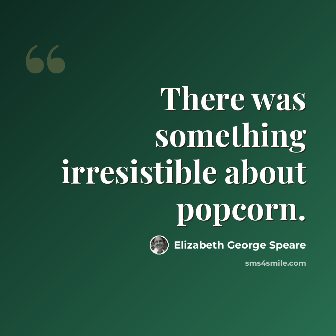 “There was something irresistible about popcorn.” quote by Elizabeth George Speare