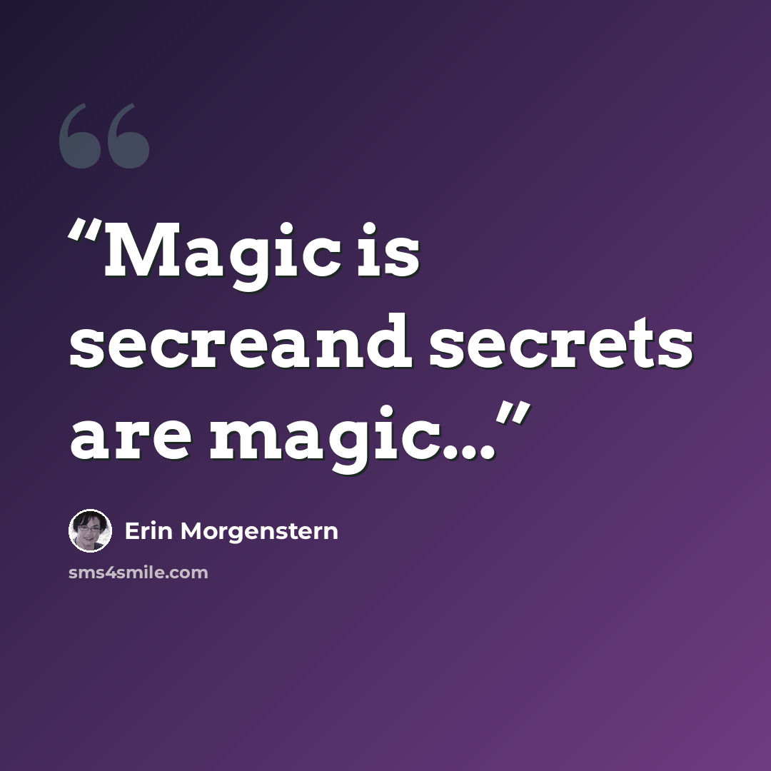 “Magic is secreand secrets are magic...” quote by Erin Morgenstern