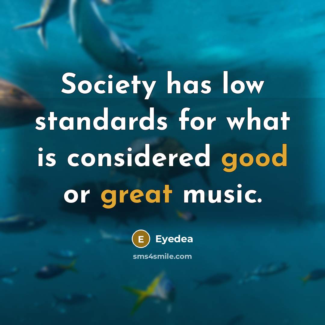 “Society has low standards for what is considered good or great music.” quote by Eyedea