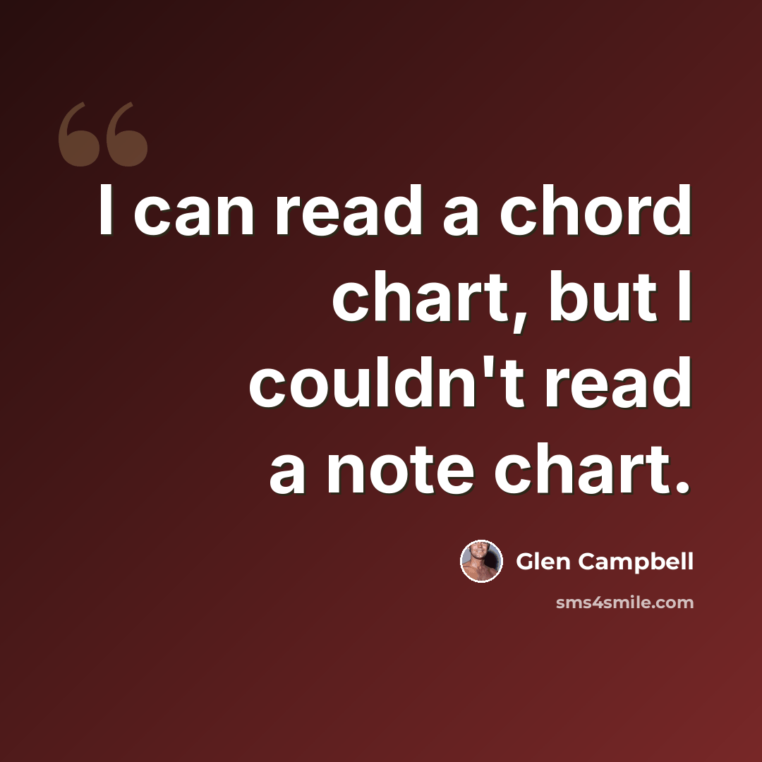 “I can read a chord chart, but I couldn't read a note chart.” quote by Glen Campbell