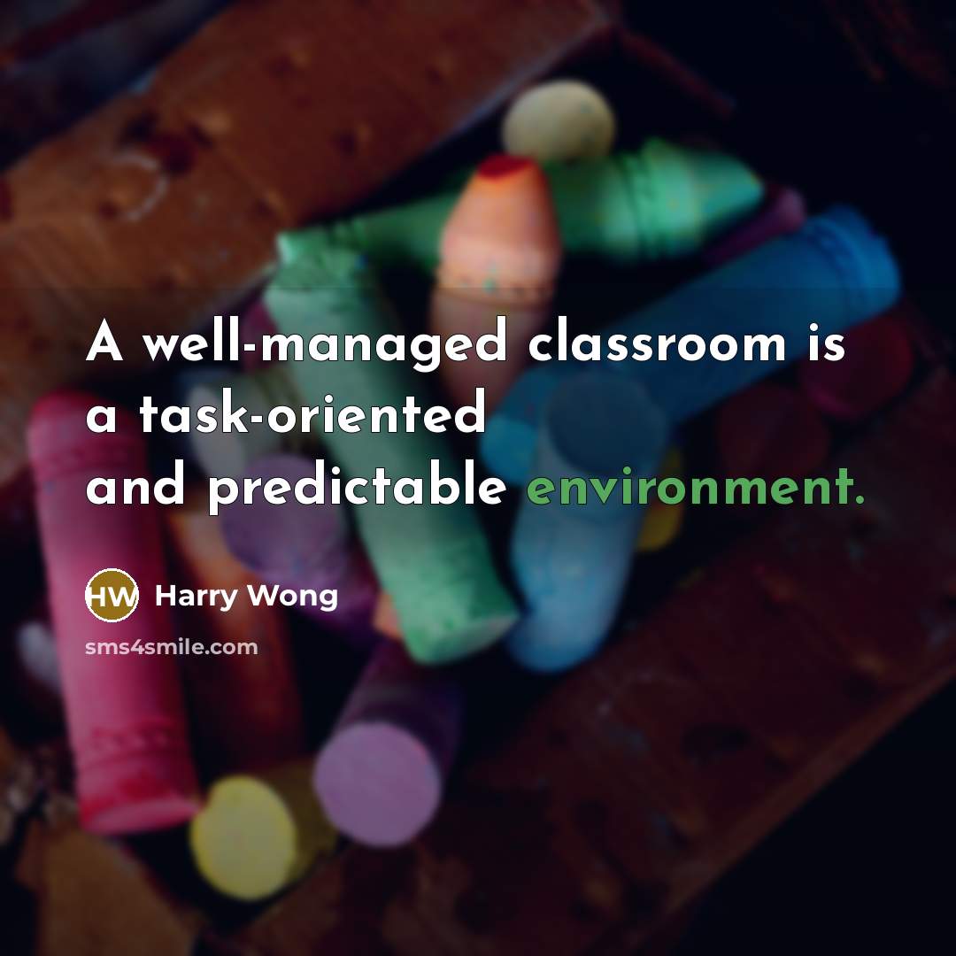 “A well-managed classroom is a task-oriented and predictable environment.” quote by Harry Wong