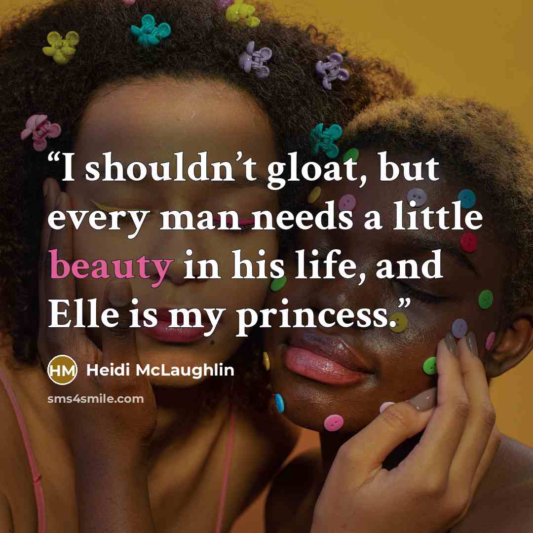 “I shouldn’t gloat, but every man needs a little beauty in his life, and Elle is my princess.” quote by Heidi McLaughlin