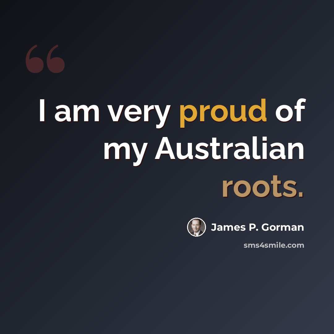 “I am very proud of my Australian roots.” quote by James P. Gorman