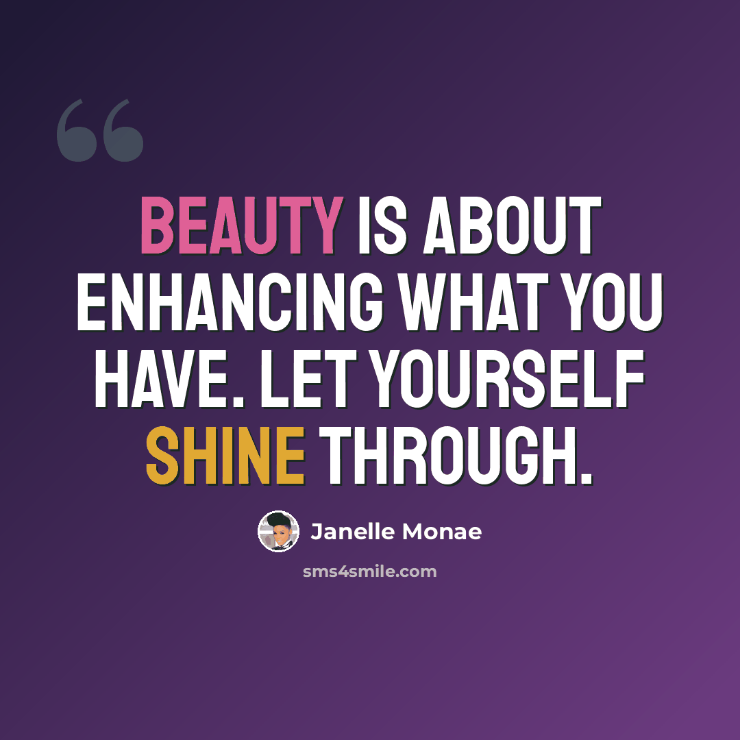 “Beauty is about enhancing what you have. Let yourself shine through.” quote by Janelle Monae