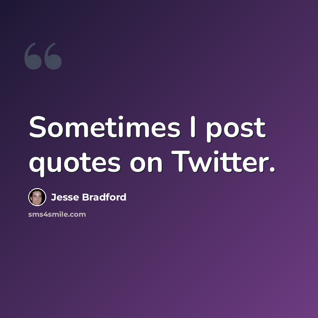 “Sometimes I post quotes on Twitter.” quote by Jesse Bradford
