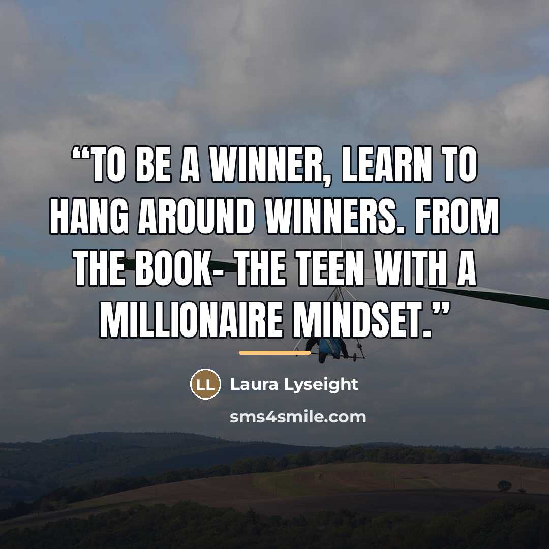 “To be a winner, learn to hang around winners. From the book- The Teen With A Millionaire Mindset.” quote by Laura Lyseight