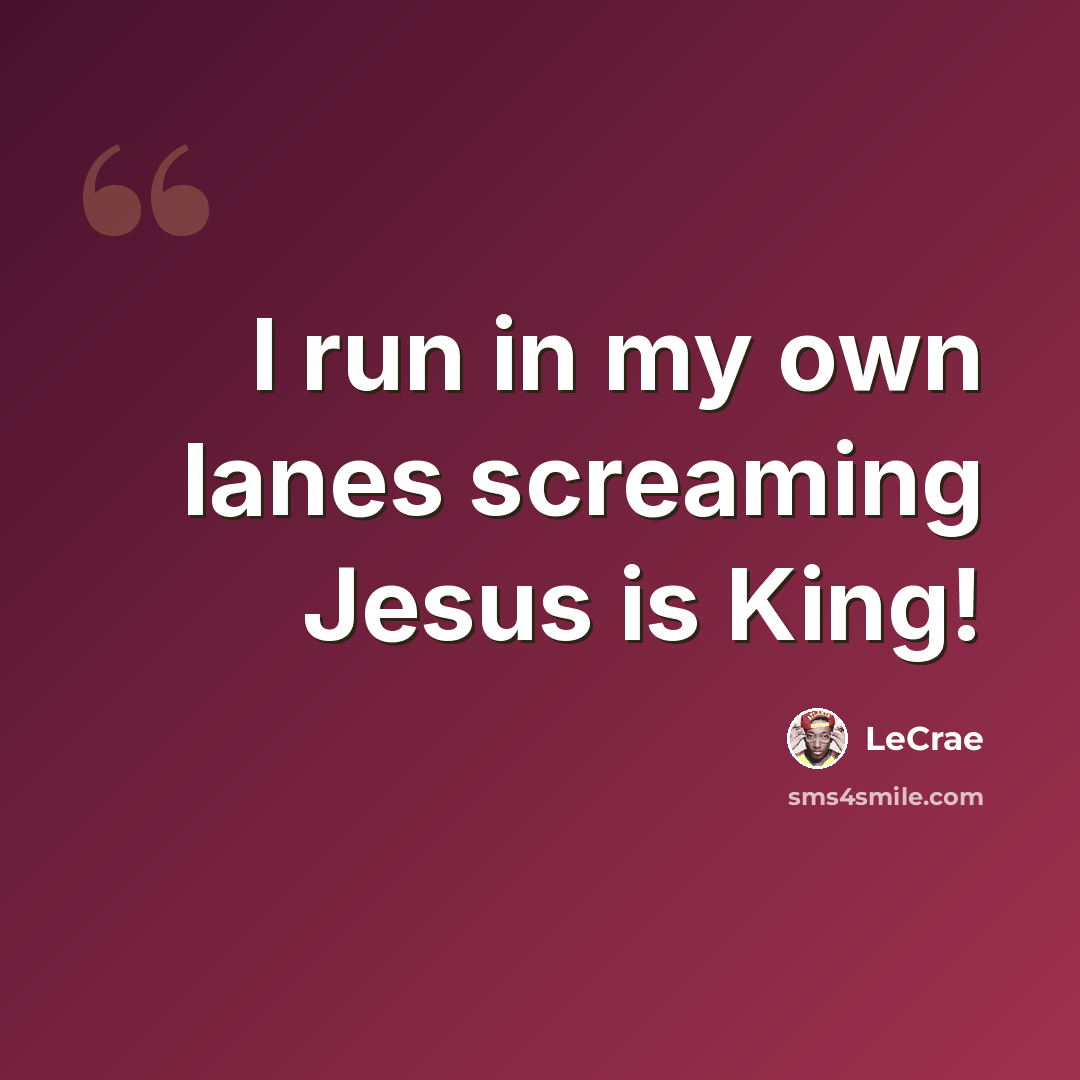 “I run in my own lanes screaming Jesus is King!” quote by LeCrae