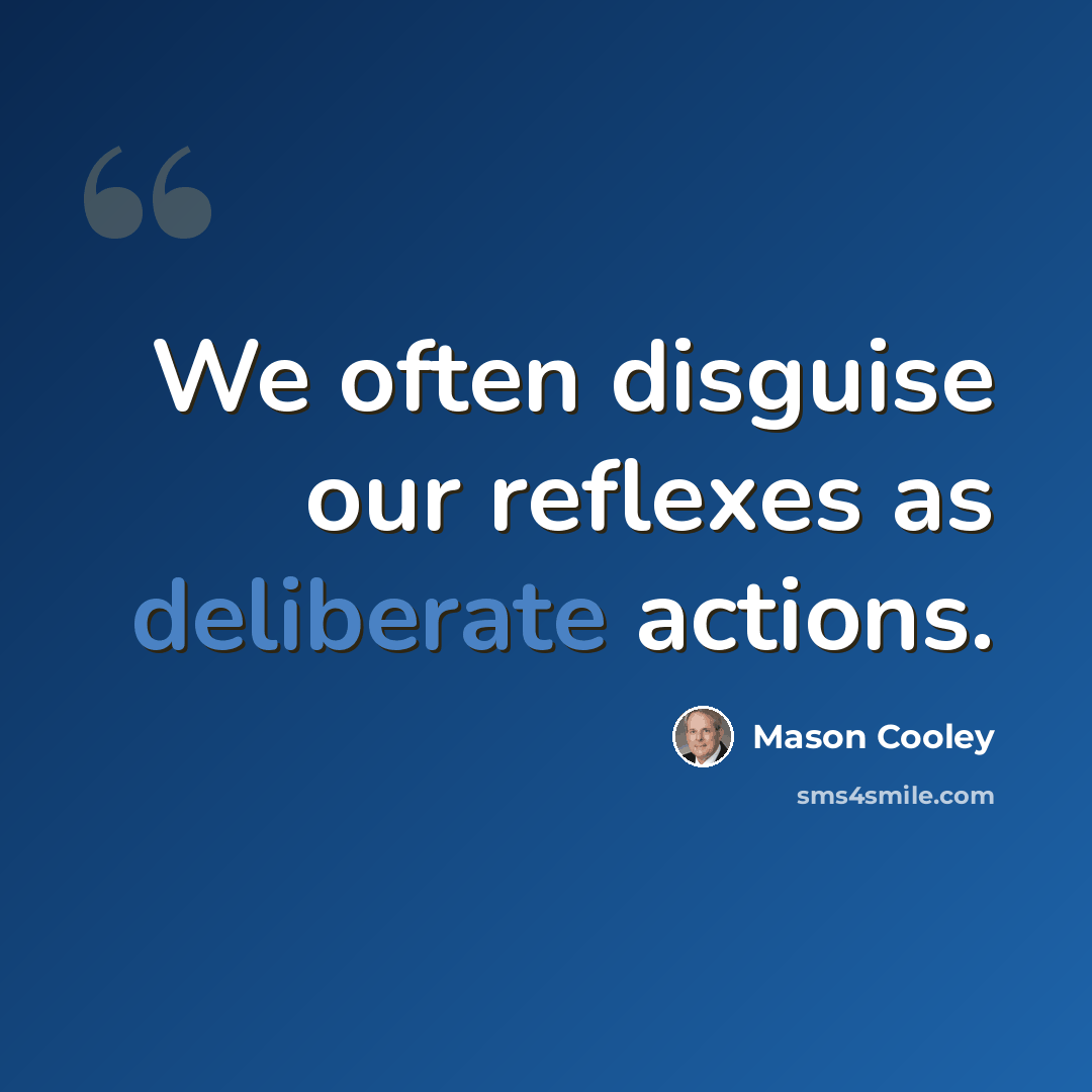 “We often disguise our reflexes as deliberate actions.” quote by Mason Cooley