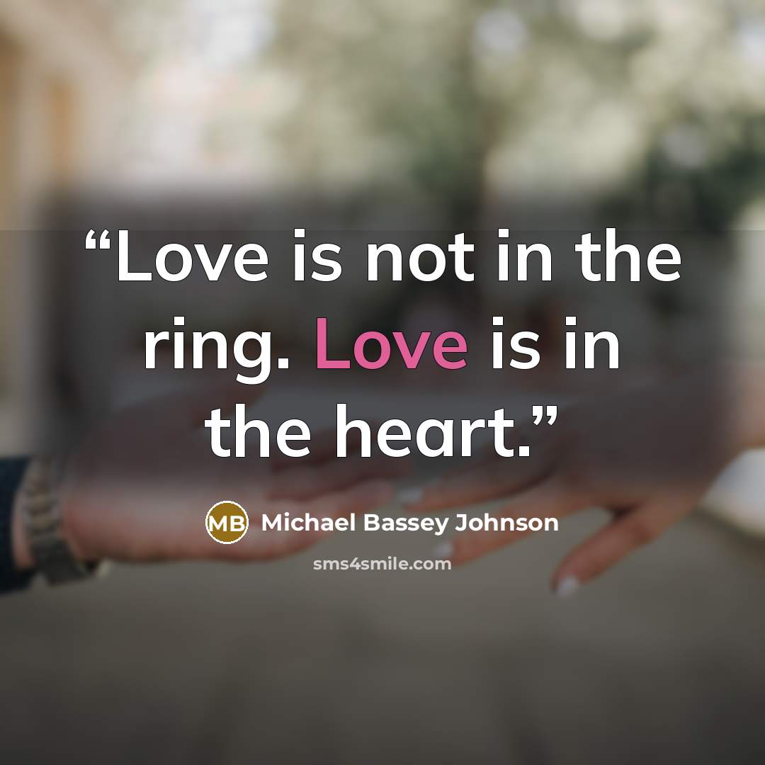“Love is not in the ring. Love is in the heart.” quote by Michael Bassey Johnson