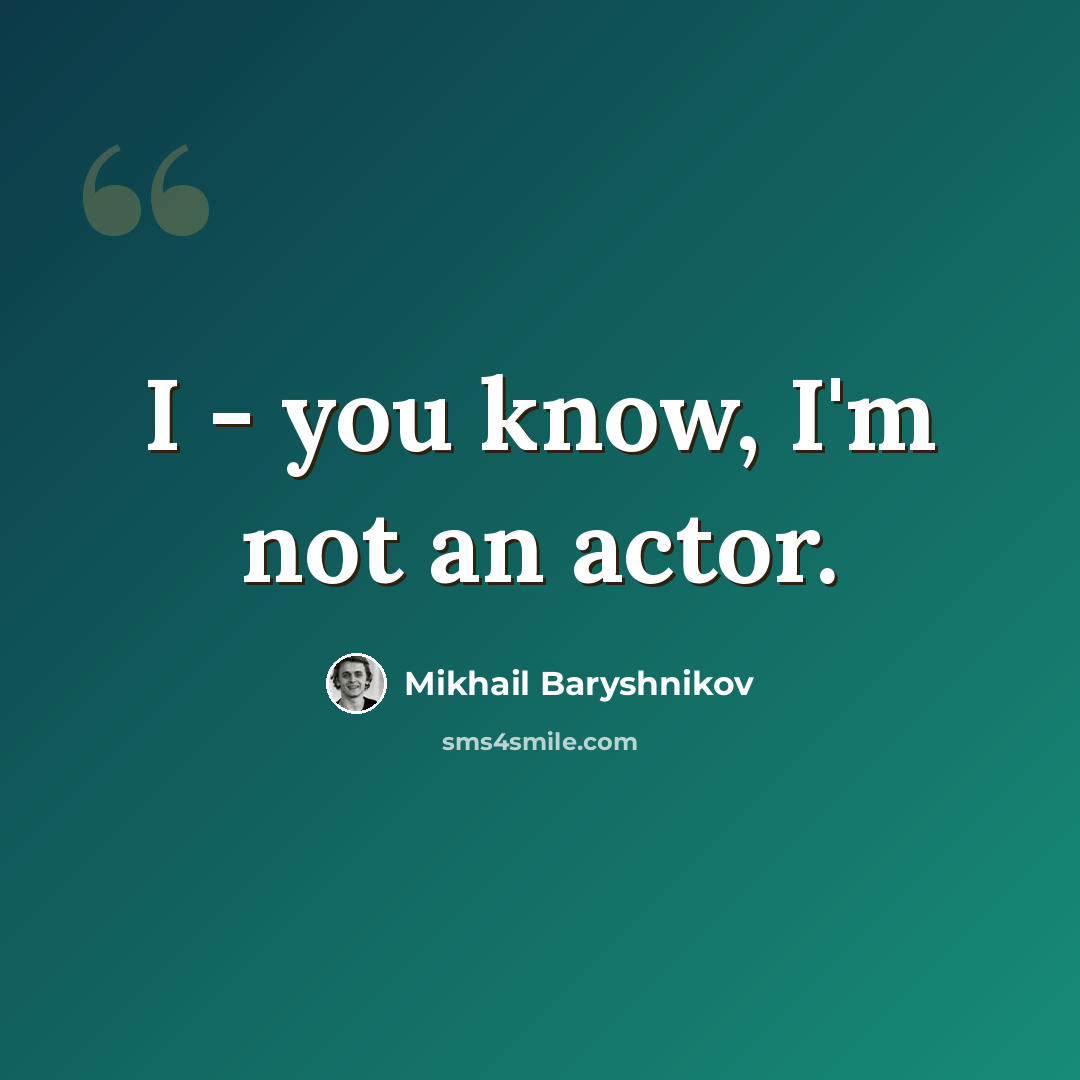 “I - you know, I'm not an actor.” quote by Mikhail Baryshnikov