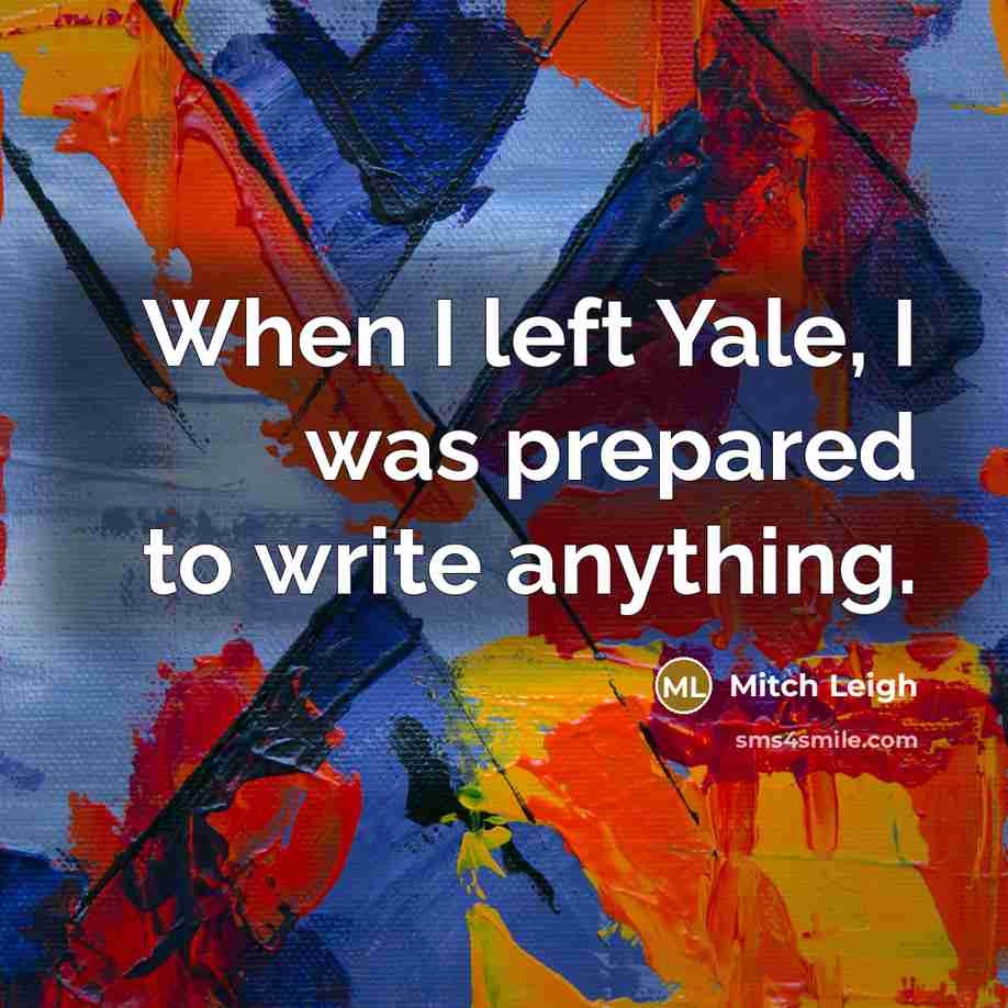“When I left Yale, I was prepared to write anything.” quote by Mitch Leigh